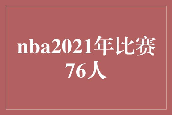 NBA 2021 赛季 76 人队的表现分析